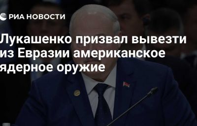 Лукашенко призвал вывезти из Евразии американское ядерное оружие