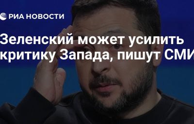 Зеленский может усилить критику Запада, пишут СМИ