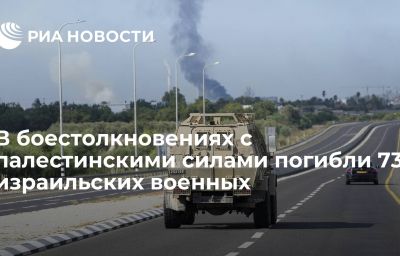 В боестолкновениях с палестинскими силами погибли 73 израильских военных