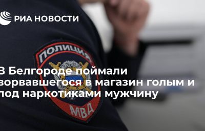 В Белгороде поймали ворвавшегося в магазин голым и под наркотиками мужчину