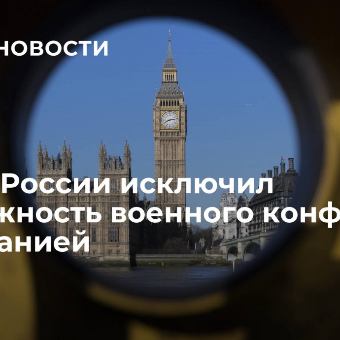 Посол России исключил возможность военного конфликта с Британией