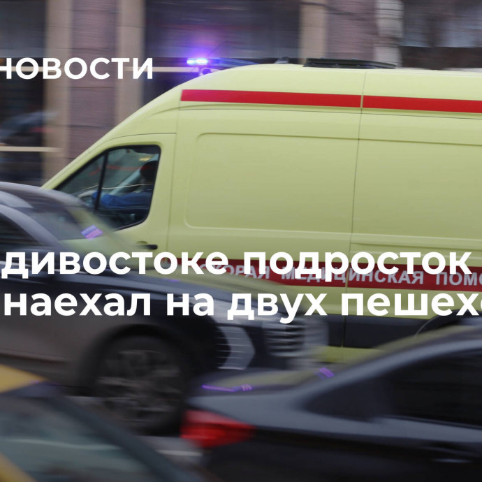 Во Владивостоке подросток за рулем наехал на двух пешеходов