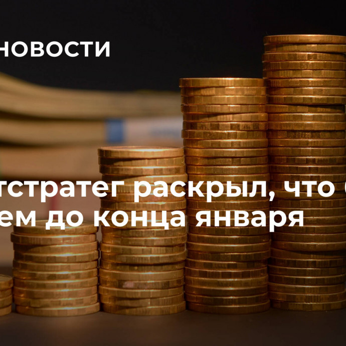 Инвестстратег раскрыл, что будет с рублем до конца января