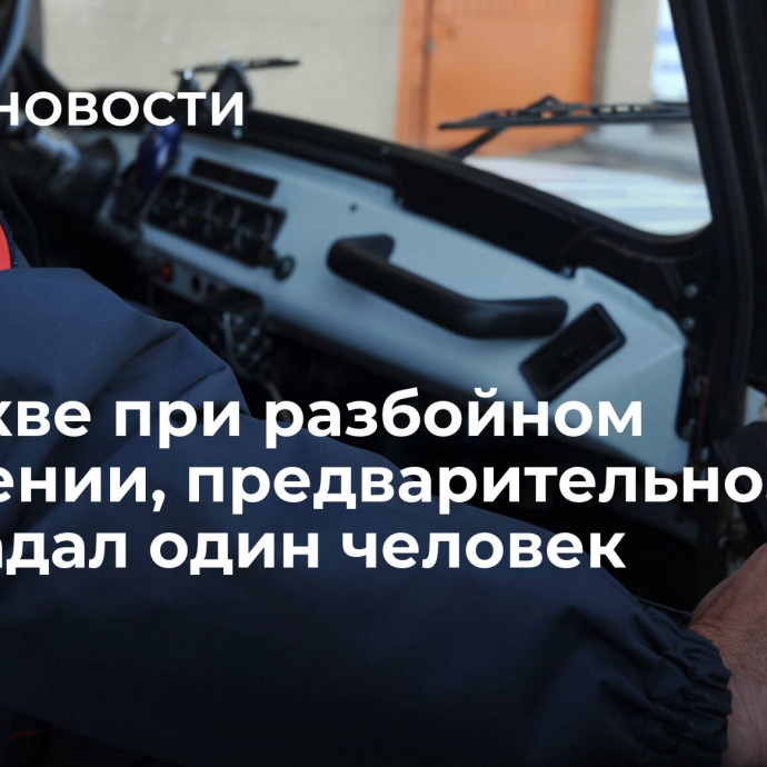 В Москве при разбойном нападении, предварительно, пострадал один человек