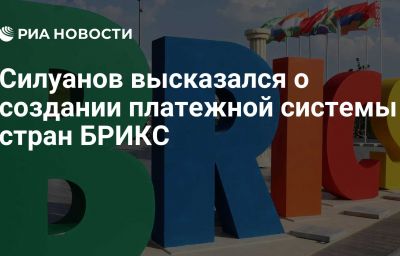 Силуанов высказался о создании платежной системы стран БРИКС