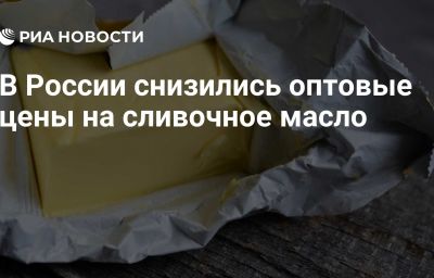 В России снизились оптовые цены на сливочное масло