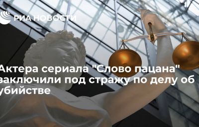 Актера сериала "Слово пацана" заключили под стражу по делу об убийстве