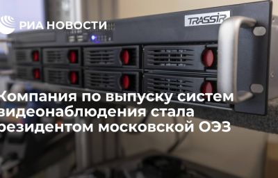 Компания по выпуску систем видеонаблюдения стала резидентом московской ОЭЗ