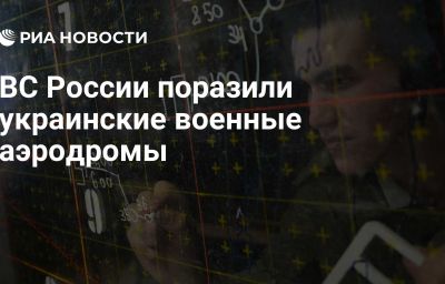 ВС России поразили украинские военные аэродромы