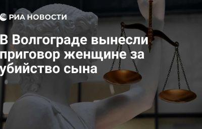 В Волгограде вынесли приговор женщине за убийство сына