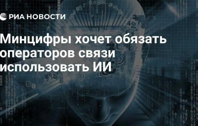 Минцифры хочет обязать операторов связи использовать ИИ