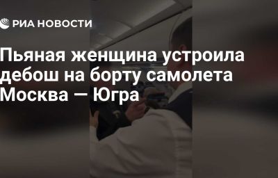 Пьяная женщина устроила дебош на борту самолета Москва — Югра