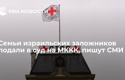 Семьи израильских заложников подали в суд на МККК, пишут СМИ