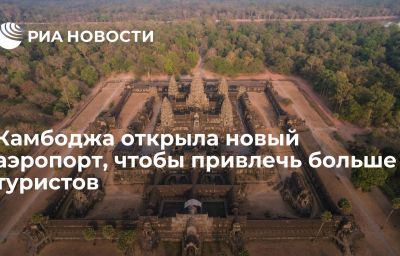 Камбоджа открыла новый аэропорт, чтобы привлечь больше туристов