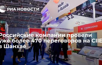 Российские компании провели уже более 470 переговоров на CIIE в Шанхае