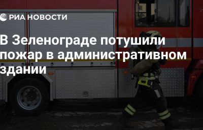 В Зеленограде потушили пожар в административном здании