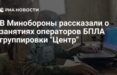 В Минобороны рассказали о занятиях операторов БПЛА группировки "Центр"