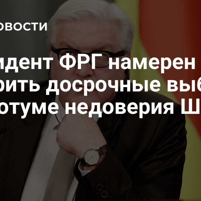 Президент ФРГ намерен одобрить досрочные выборы при вотуме недоверия Шольцу