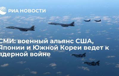 СМИ: военный альянс США, Японии и Южной Кореи ведет к ядерной войне