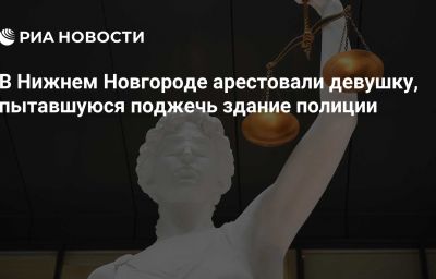 В Нижнем Новгороде арестовали девушку, пытавшуюся поджечь здание полиции