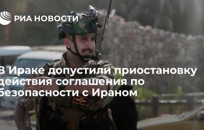 В Ираке допустили приостановку действия соглашения по безопасности с Ираном