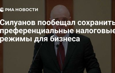 Силуанов пообещал сохранить преференциальные налоговые режимы для бизнеса