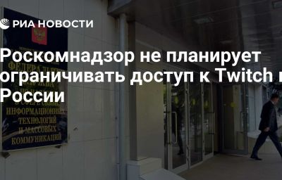 Роскомнадзор не планирует ограничивать доступ к Twitch в России