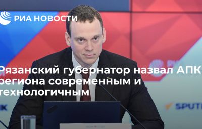 Рязанский губернатор назвал АПК региона современным и технологичным