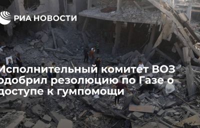 Исполнительный комитет ВОЗ одобрил резолюцию по Газе о доступе к гумпомощи