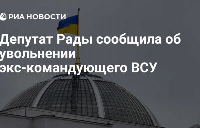 Депутат Рады сообщила об увольнении экс-командующего ВСУ