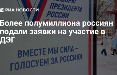 Более полумиллиона россиян подали заявки на участие в ДЭГ