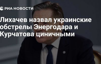 Лихачев назвал украинские обстрелы Энергодара и Курчатова циничными