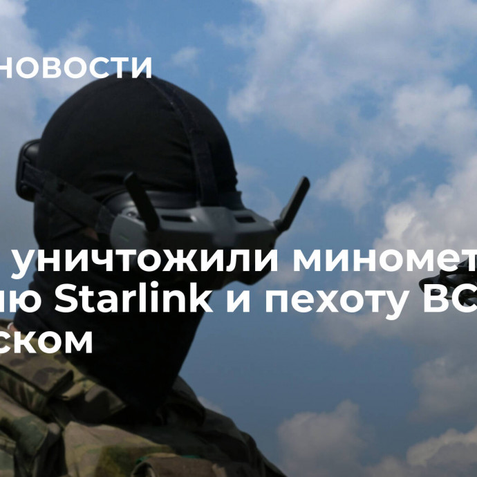 Бойцы уничтожили минометы, станцию Starlink и пехоту ВСУ под Купянском