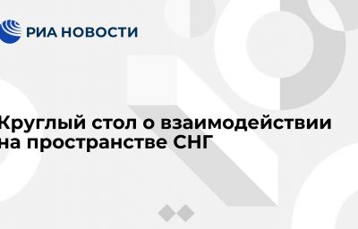 Круглый стол о взаимодействии на пространстве СНГ