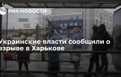 Украинские власти сообщили о взрыве в Харькове