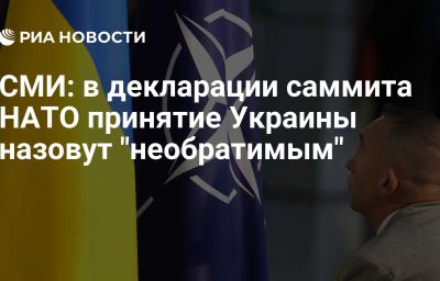 СМИ: в декларации саммита НАТО принятие Украины назовут "необратимым"