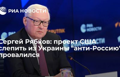 Сергей Рябков: проект США слепить из Украины "анти-Россию" провалился