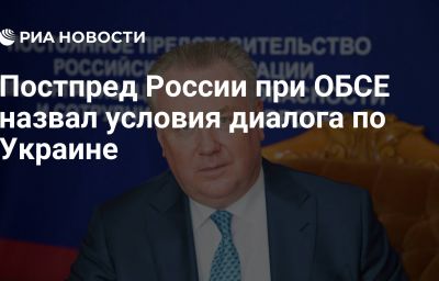 Постпред России при ОБСЕ назвал условия диалога по Украине