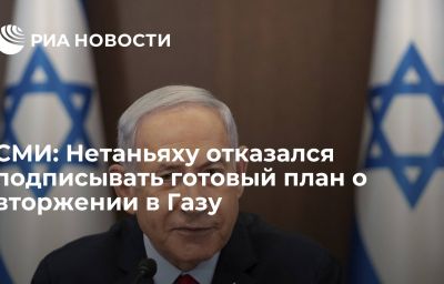 СМИ: Нетаньяху отказался подписывать готовый план о вторжении в Газу