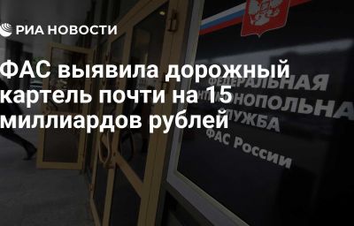 ФАС выявила дорожный картель почти на 15 миллиардов рублей