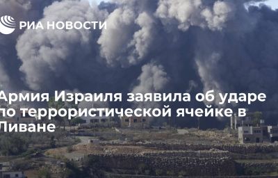 Армия Израиля заявила об ударе по террористической ячейке в Ливане