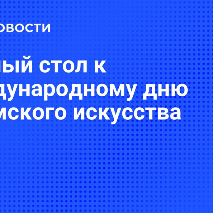 Круглый стол к Международному дню исламского искусства