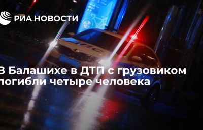 В Балашихе в ДТП с грузовиком погибли четыре человека