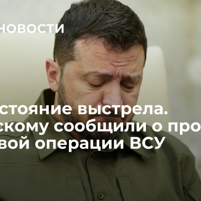 На расстояние выстрела. Зеленскому сообщили о провале ключевой операции ВСУ