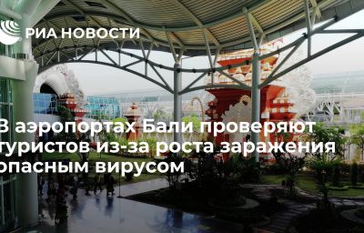 В аэропортах Бали проверяют туристов из-за роста заражения опасным вирусом