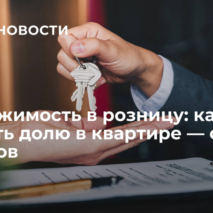 Недвижимость в розницу: как продать долю в квартире — советы юристов