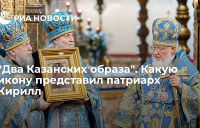 "Два Казанских образа". Какую икону представил патриарх Кирилл