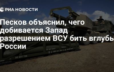 Песков объяснил, чего добивается Запад разрешением ВСУ бить вглубь России