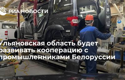 Ульяновская область будет развивать кооперацию с промышленниками Белоруссии