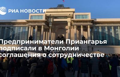 Предприниматели Приангарья подписали в Монголии соглашения о сотрудничестве